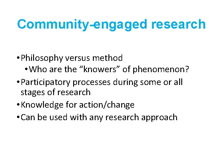 Community-engaged research • Philosophy versus method • Who are the “knowers” of phenomenon? •