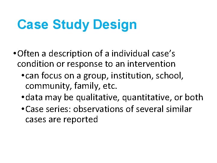 Case Study Design • Often a description of a individual case’s condition or response