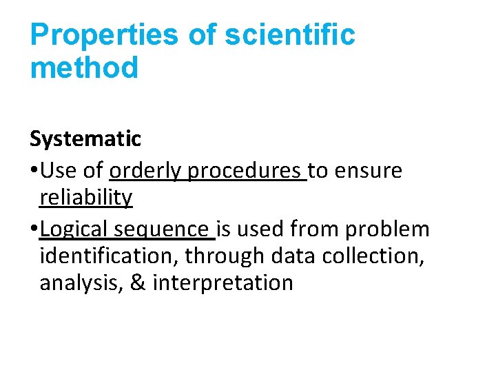 Properties of scientific method Systematic • Use of orderly procedures to ensure reliability •