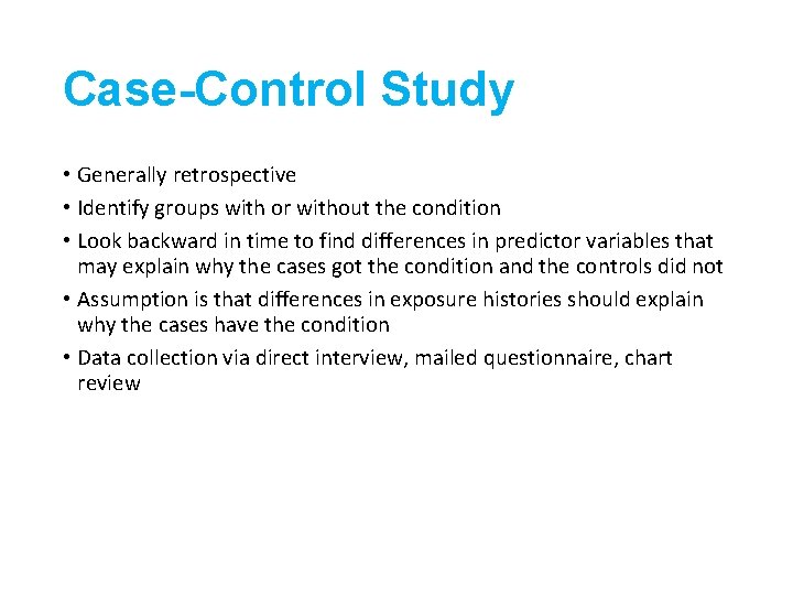 Case-Control Study • Generally retrospective • Identify groups with or without the condition •