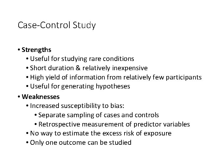 Case-Control Study • Strengths • Useful for studying rare conditions • Short duration &