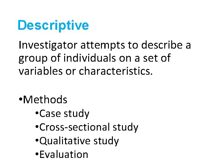 Descriptive Investigator attempts to describe a group of individuals on a set of variables