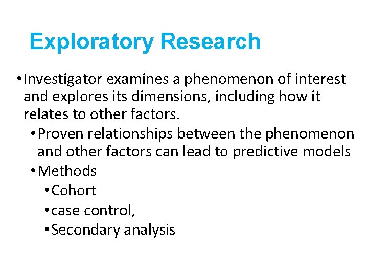 Exploratory Research • Investigator examines a phenomenon of interest and explores its dimensions, including