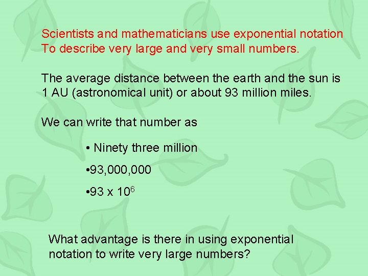 Scientists and mathematicians use exponential notation To describe very large and very small numbers.