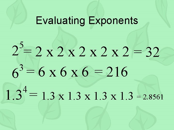 Evaluating Exponents 5 2 = 2 x 2 x 2 = 32 3 6