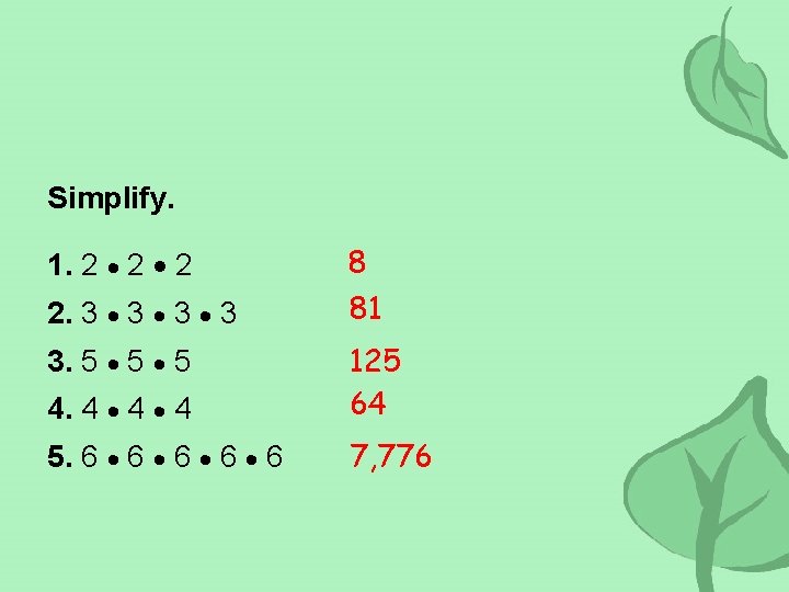 Simplify. 1. 2 2 2 8 2. 3 3 81 3. 5 5 5