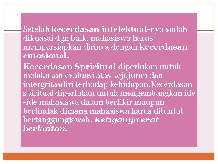 Setelah kecerdasan intelektual-nya sudah dikuasai dgn baik, mahasiswa harus mempersiapkan dirinya dengan kecerdasan emosional.