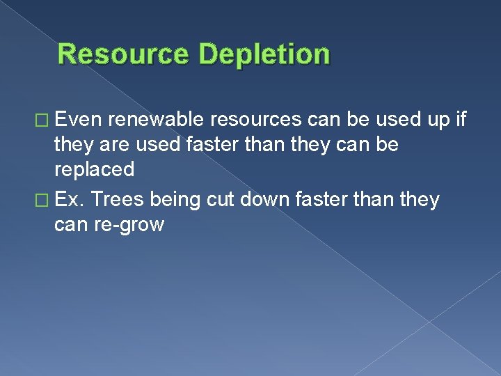 Resource Depletion � Even renewable resources can be used up if they are used