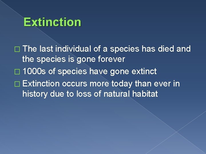 Extinction � The last individual of a species has died and the species is