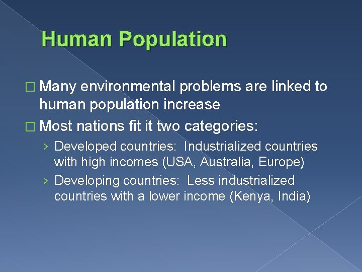 Human Population � Many environmental problems are linked to human population increase � Most