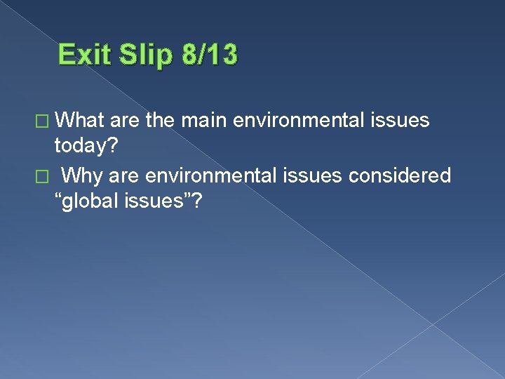 Exit Slip 8/13 � What are the main environmental issues today? � Why are