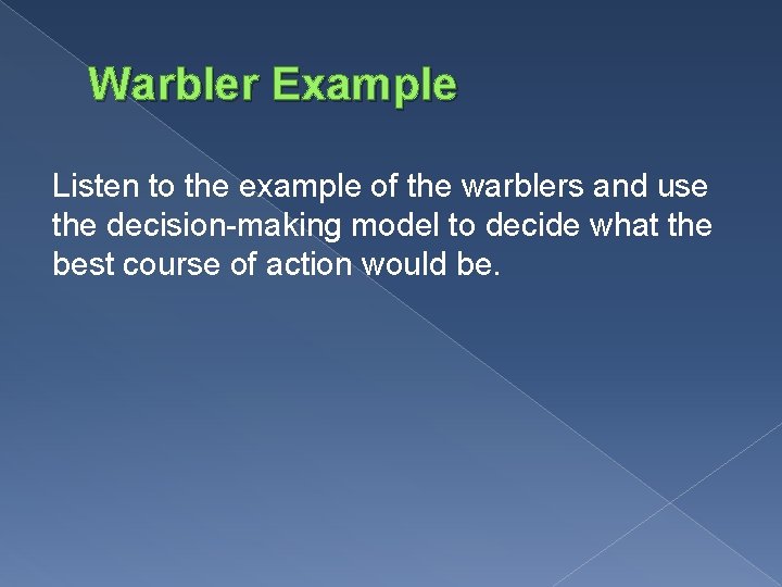 Warbler Example Listen to the example of the warblers and use the decision-making model