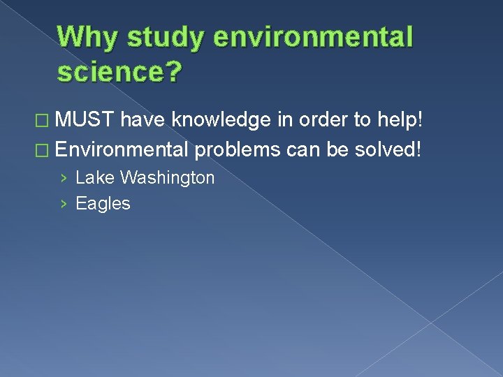 Why study environmental science? � MUST have knowledge in order to help! � Environmental