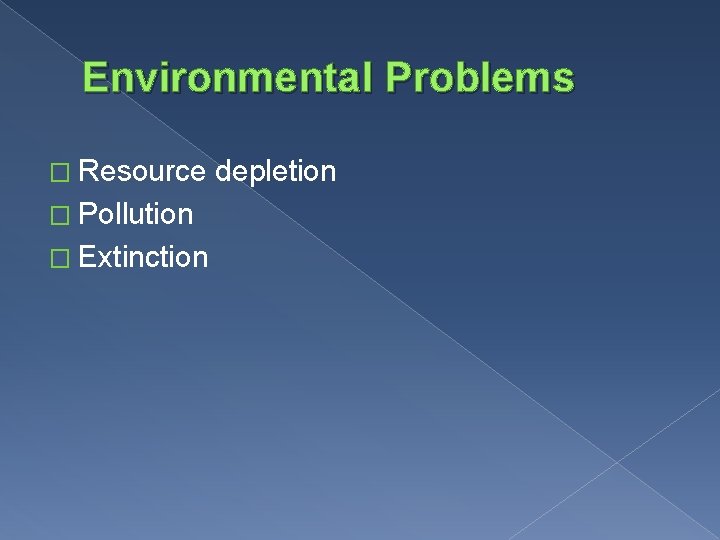Environmental Problems � Resource � Pollution � Extinction depletion 