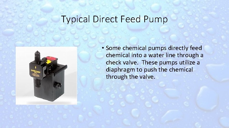 Typical Direct Feed Pump • Some chemical pumps directly feed chemical into a water