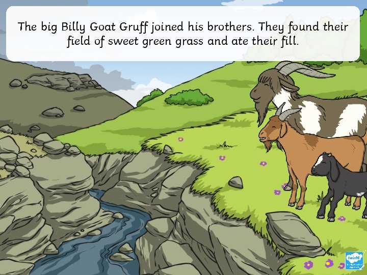 The big Billy Goat Gruff joined his brothers. They found their field of sweet