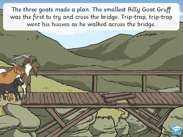 The three goats made a plan. The smallest Billy Goat Gruff was the first