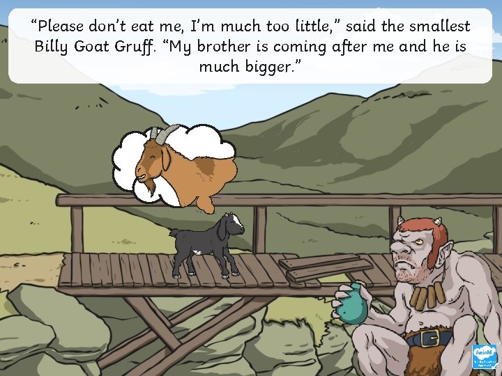 “Please don’t eat me, I’m much too little, ” said the smallest Billy Goat