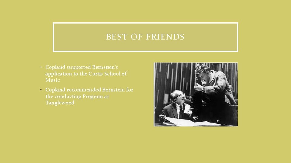 BEST OF FRIENDS • Copland supported Bernstein’s application to the Curtis School of Music