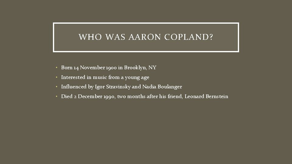 WHO WAS AARON COPLAND? • Born 14 November 1900 in Brooklyn, NY • Interested