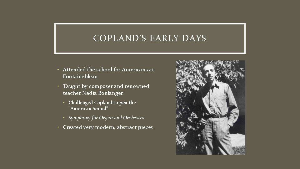 COPLAND’S EARLY DAYS • Attended the school for Americans at Fontainebleau • Taught by