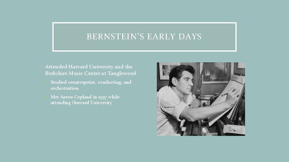 BERNSTEIN’S EARLY DAYS • Attended Harvard University and the Berkshire Music Center at Tanglewood