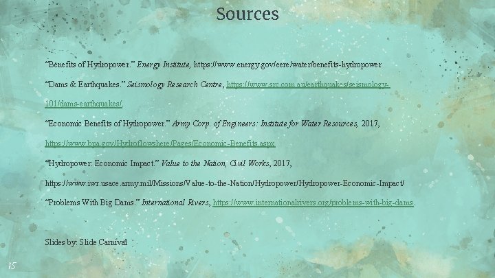 Sources “Benefits of Hydropower. ” Energy Institute, https: //www. energy. gov/eere/water/benefits-hydropower “Dams & Earthquakes.