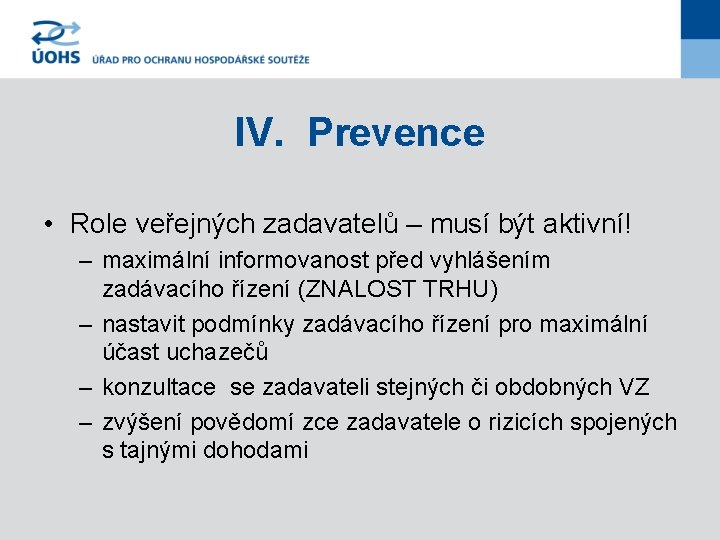 IV. Prevence • Role veřejných zadavatelů – musí být aktivní! – maximální informovanost před