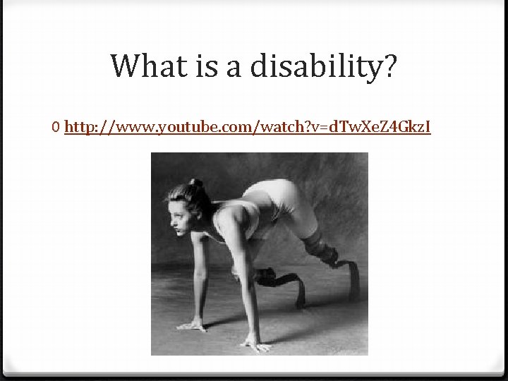 What is a disability? 0 http: //www. youtube. com/watch? v=d. Tw. Xe. Z 4