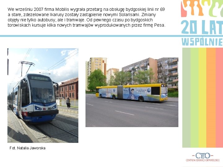 We wrześniu 2007 firma Mobilis wygrała przetarg na obsługę bydgoskiej linii nr 69 a