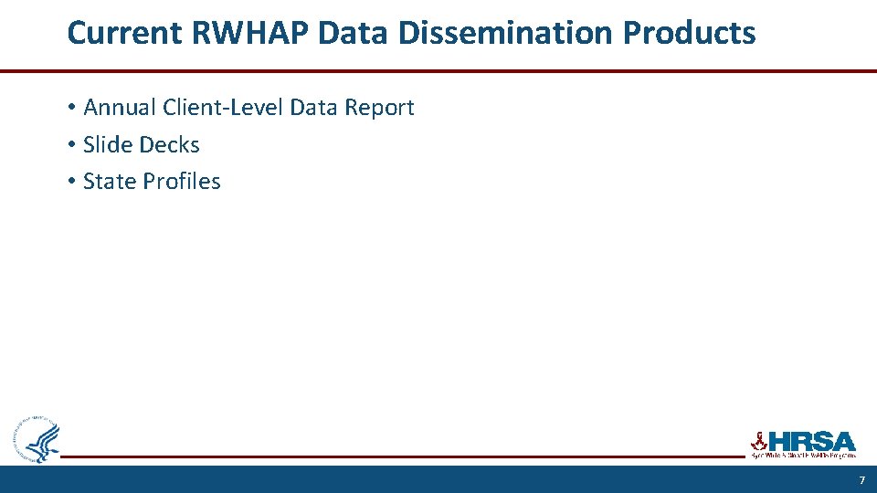 Current RWHAP Data Dissemination Products • Annual Client-Level Data Report • Slide Decks •