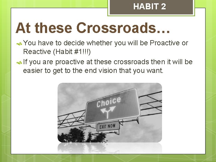 HABIT 2 At these Crossroads… You have to decide whether you will be Proactive