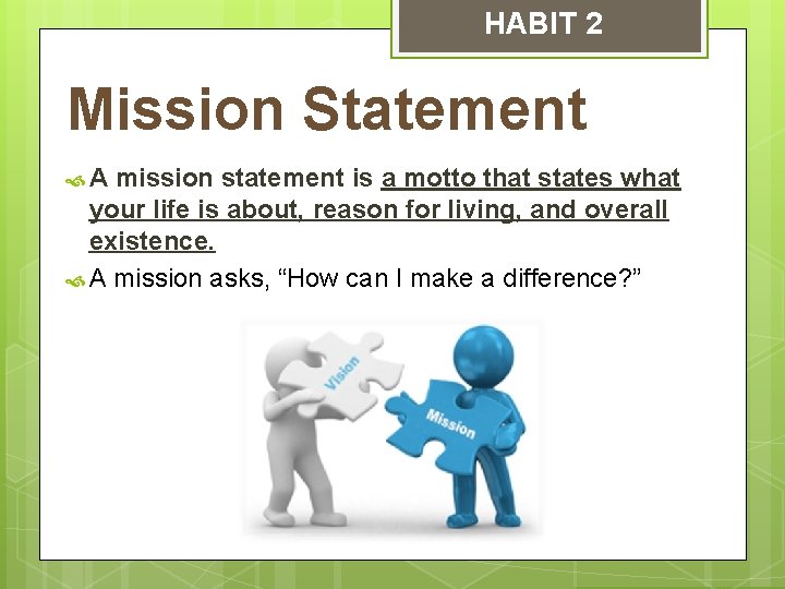 HABIT 2 Mission Statement A mission statement is a motto that states what your