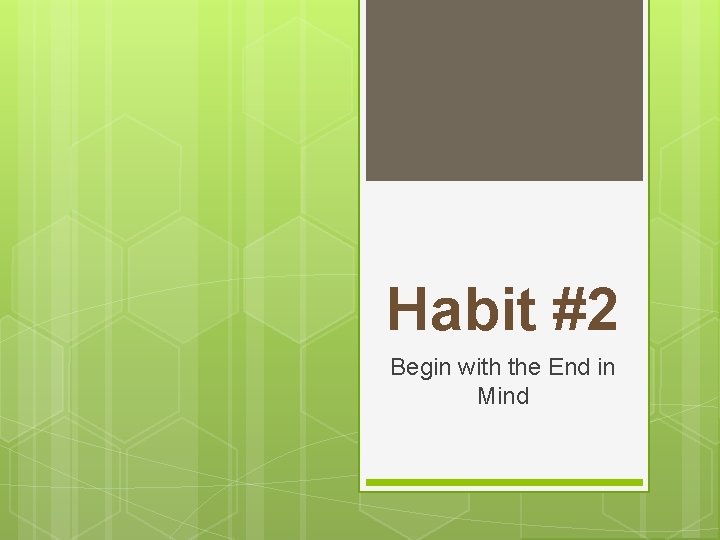 Habit #2 Begin with the End in Mind 