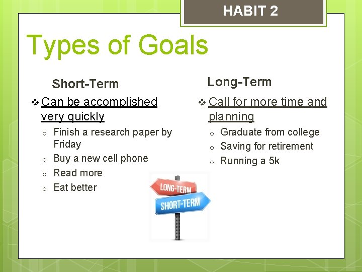 HABIT 2 Types of Goals Short-Term v Can be accomplished very quickly o o