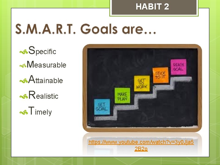 HABIT 2 Specific Measurable Attainable Realistic Timely https: //www. youtube. com/watch? v=3 y 0