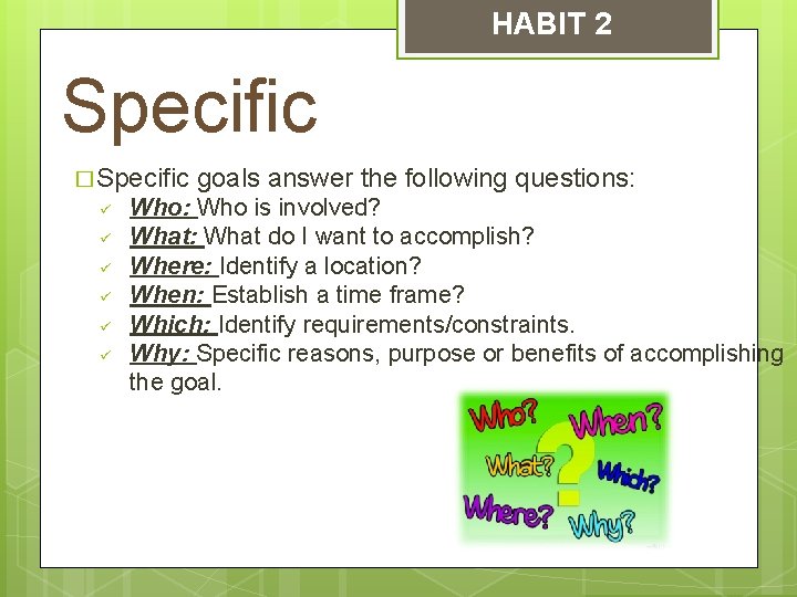 HABIT 2 Specific � Specific ü ü ü goals answer the following questions: Who:
