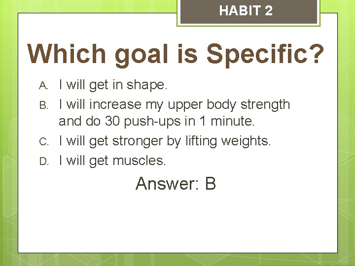 HABIT 2 Which goal is Specific? A. B. C. D. I will get in