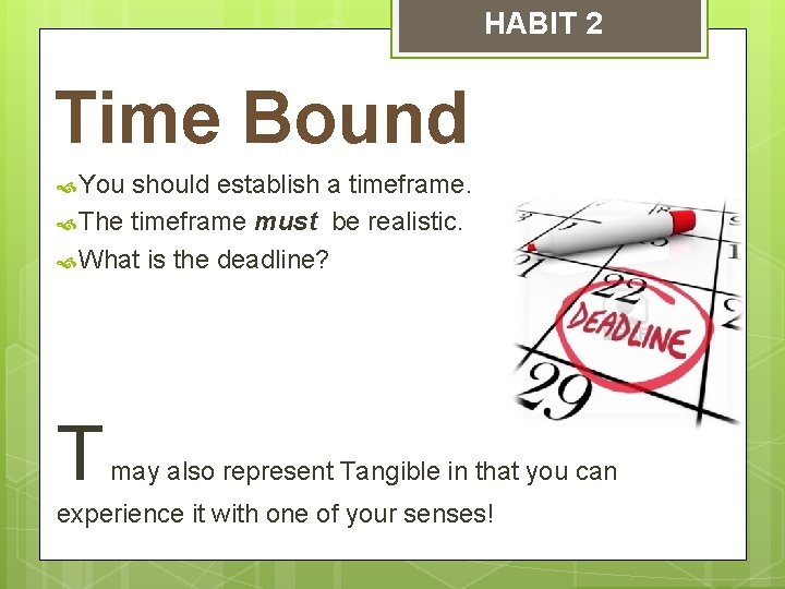 HABIT 2 Time Bound You should establish a timeframe. The timeframe must be realistic.