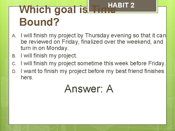 HABIT 2 Which goal is Time Bound? A. B. C. D. I will finish