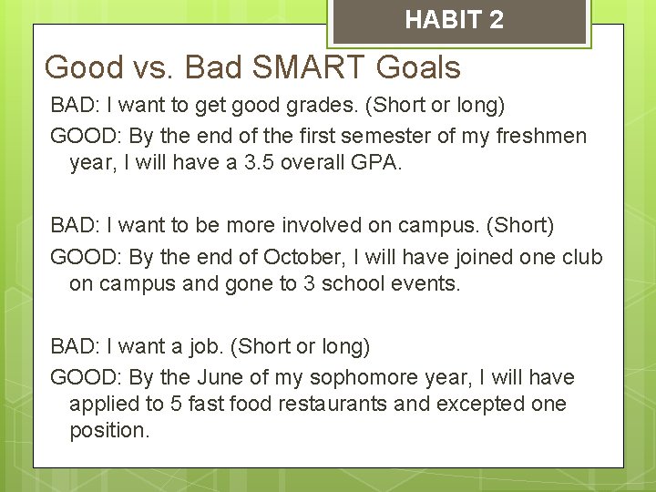 HABIT 2 Good vs. Bad SMART Goals BAD: I want to get good grades.