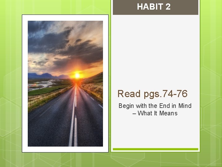 HABIT 2 Read pgs. 74 -76 Begin with the End in Mind – What