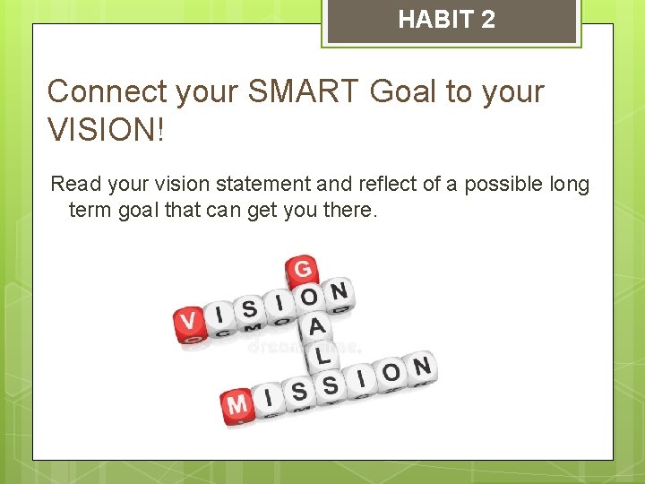 HABIT 2 Connect your SMART Goal to your VISION! Read your vision statement and