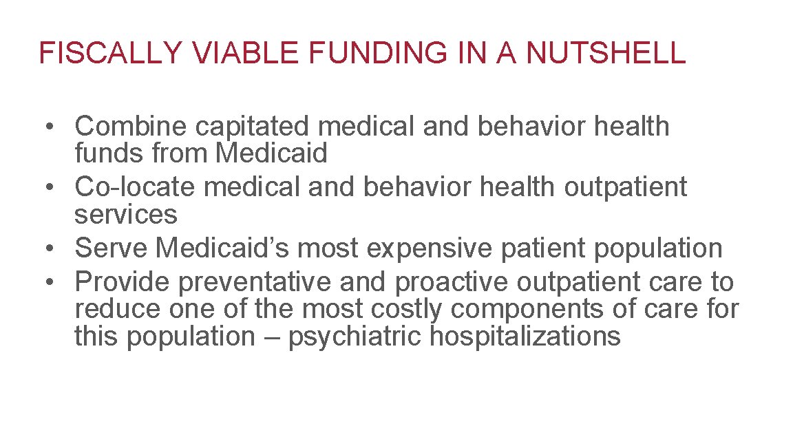 FISCALLY VIABLE FUNDING IN A NUTSHELL • Combine capitated medical and behavior health funds
