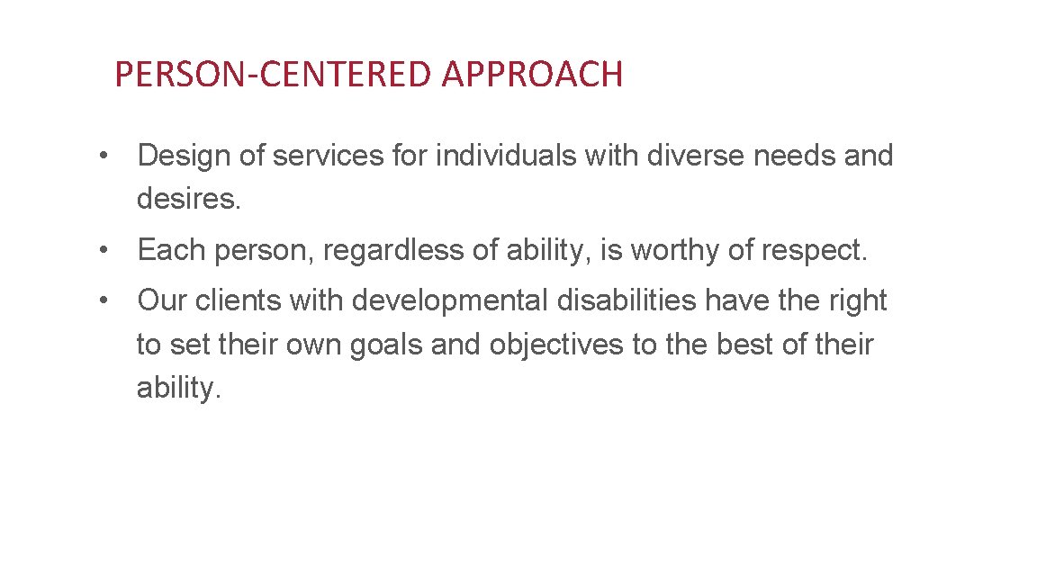 PERSON-CENTERED APPROACH • Design of services for individuals with diverse needs and desires. •