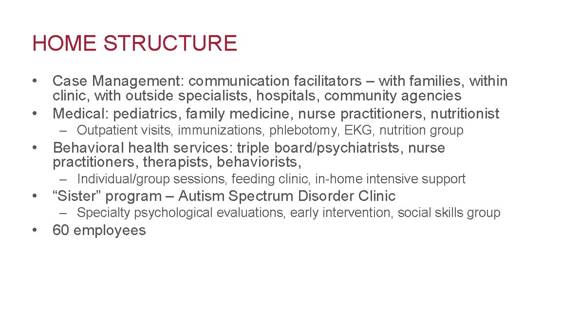 HOME STRUCTURE • • Case Management: communication facilitators – with families, within clinic, with