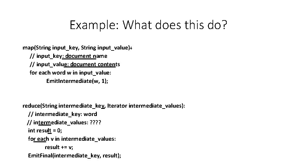 Example: What does this do? map(String input_key, String input_value): // input_key: document name //