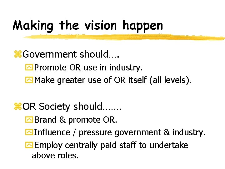 Making the vision happen z. Government should…. y. Promote OR use in industry. y.