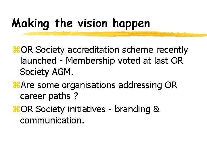 Making the vision happen z. OR Society accreditation scheme recently launched - Membership voted