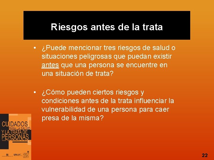 Riesgos antes de la trata • ¿Puede mencionar tres riesgos de salud o situaciones